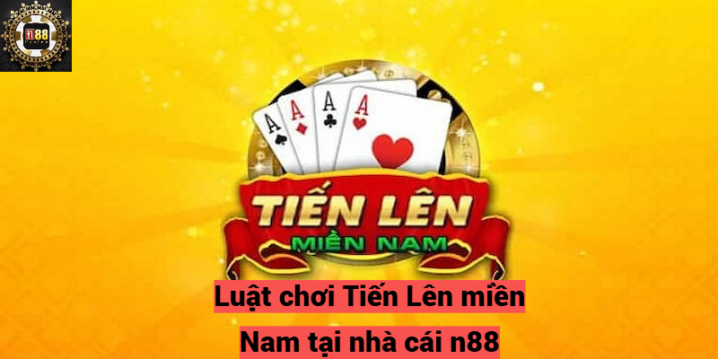 Luật chơi Tiến Lên miền Nam tại nhà cái n88