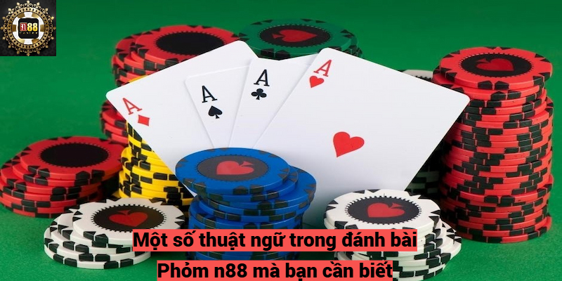 Một số thuật ngữ trong đánh bài Phỏm n88 mà bạn cần biết