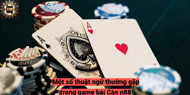 Một số thuật ngữ thường gặp trong game bài Cào n88