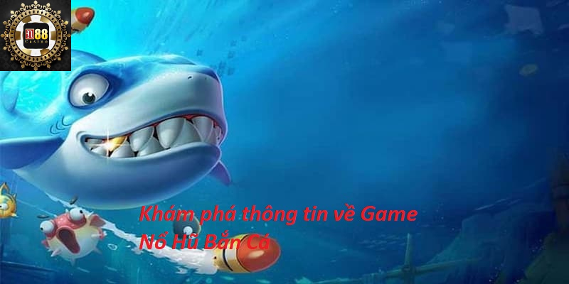 Khám phá thông tin về Game Nổ Hũ Bắn Cá